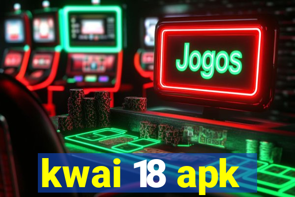 kwai 18 apk